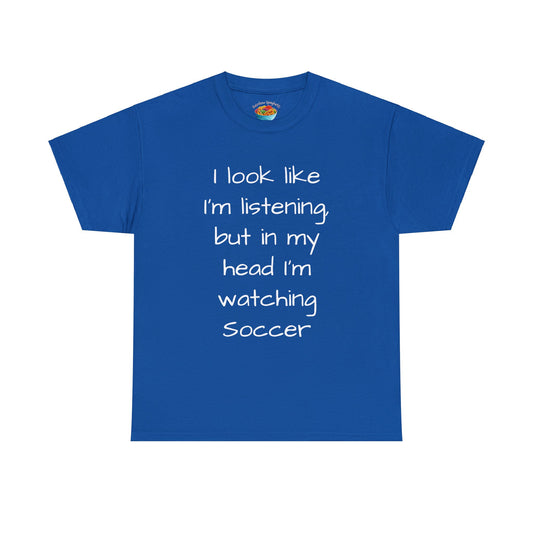 I look like I'm listening, but in my head I'm watching Soccer - Unisex Heavy Cotton Tee