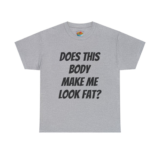Does this body make me look fat? - Unisex Heavy Cotton Tee