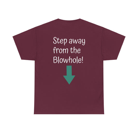 Step away from the Blowhole! - Rear Printed Unisex Heavy Cotton Tee